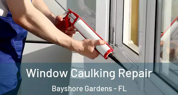  Window Caulking Repair Bayshore Gardens - FL